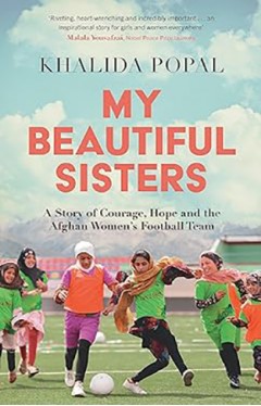 My Beautiful Sisters - A Story of Courage, Hope and the Afghan Women's Football Team